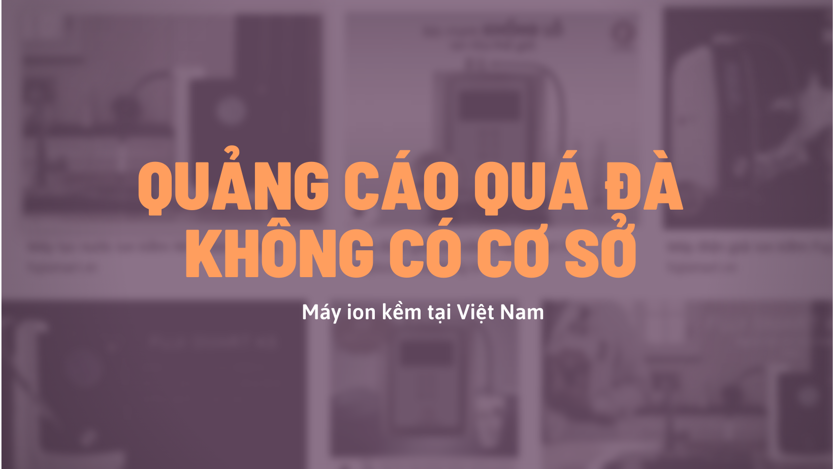 Quảng cáo quá đà không có cơ sở về máy lọc nước ion kiềm là vấn nạn tại Việt Nam