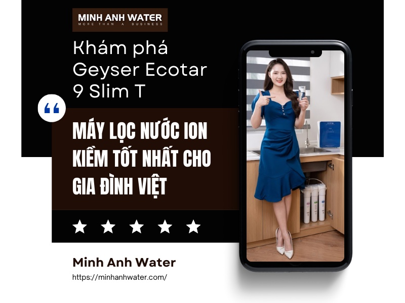 Geyser Ecotar 9 Slim T, máy lọc nước ion kiềm tốt nhất cho gia đình Việt