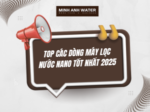 Top các dòng máy lọc nước nano tốt nhất 2025