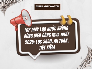 Top máy lọc nước không dùng điện đáng mua nhất 2025: Lọc sạch, an toàn, tiết kiệm